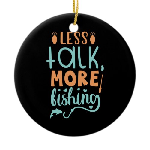 Fishing Art Less Talk More Fishing Ceramic Ornament