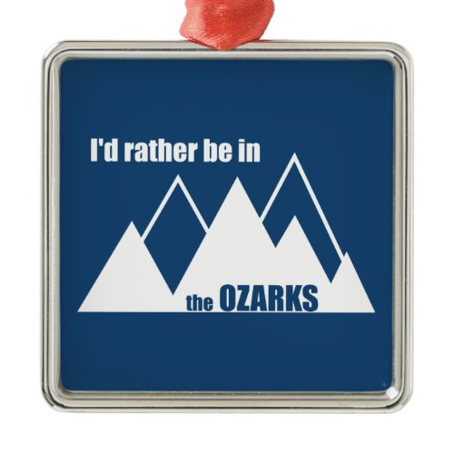 I'd Rather Be In The Ozarks Mountain Metal Ornament