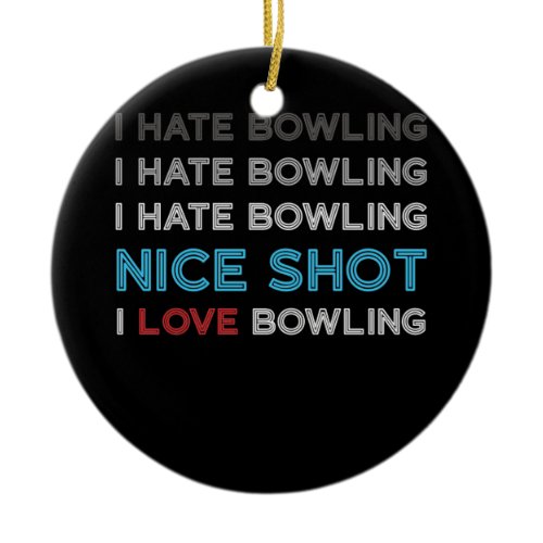 I Hate Bowling I Hate Nice Shot I Love Bowling Ceramic Ornament