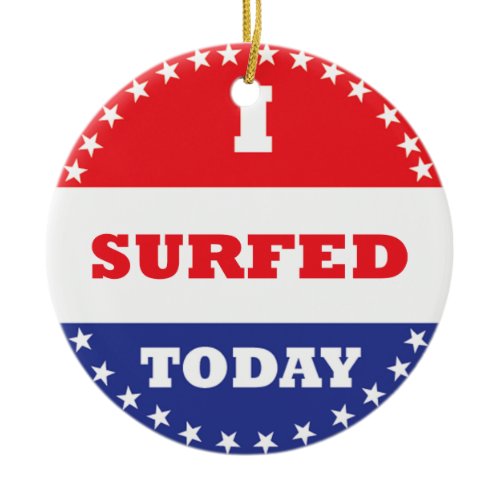 I Surfed Today Ceramic Ornament
