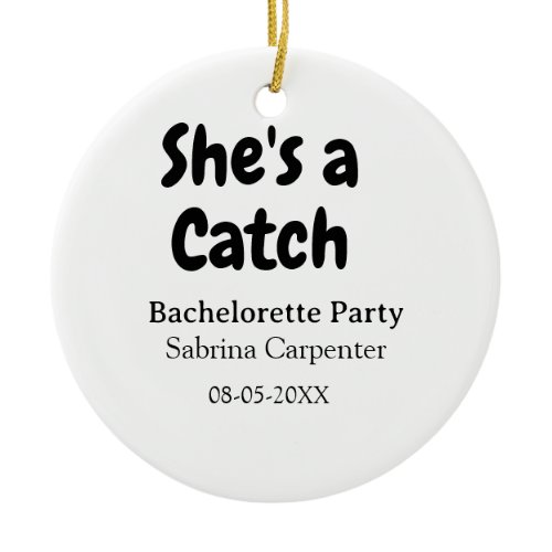 She's a catch bachelorette party name date simple  ceramic ornament