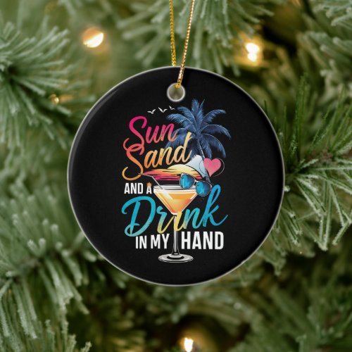 Sun Sand and a Drink In My Hand Beach Cruise  Ceramic Ornament