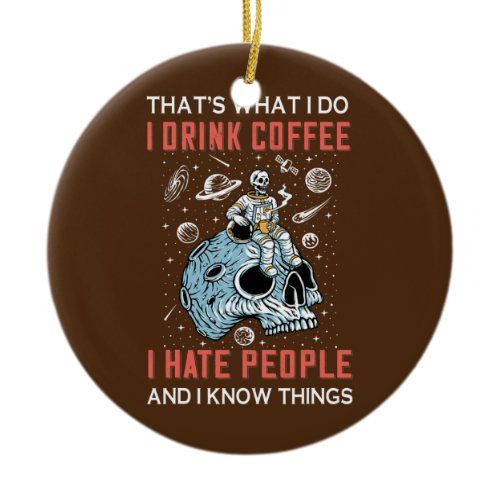 That's What I Do Drink Coffee I Hate People And I Ceramic Ornament